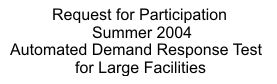 Request for Participation Summer 2004 - Automated Demand Response Test for Large Facilities