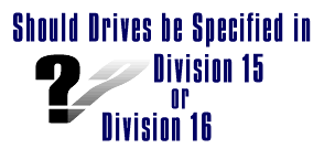 Should Drives be Specified in Division 15 or Division 16