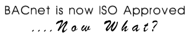 BACnet is now ISO Approved....Now What?