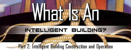What is an Intelligent Building? Part 2: Intelligent Building Construction and Operation