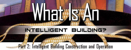What is an Intelligent Building? Part 2: Intelligent Building Construction and Operation