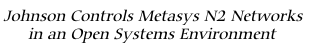 Johnson Controls Metasys N2 Networks in an Open Systems Environment