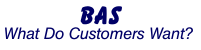 BAS  What do customers want?