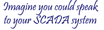Imagine you could speak to your SCADA system 
